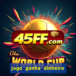 jogo ganha dinheiro de verdade